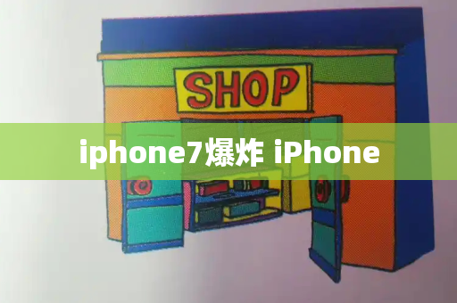iphone7爆炸 iPhone-第1张图片-星选测评