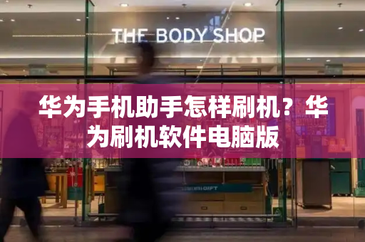 华为手机助手怎样刷机？华为刷机软件电脑版-第1张图片-星选测评