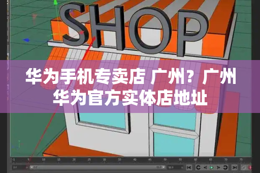 华为手机专卖店 广州？广州华为官方实体店地址-第1张图片-星选测评