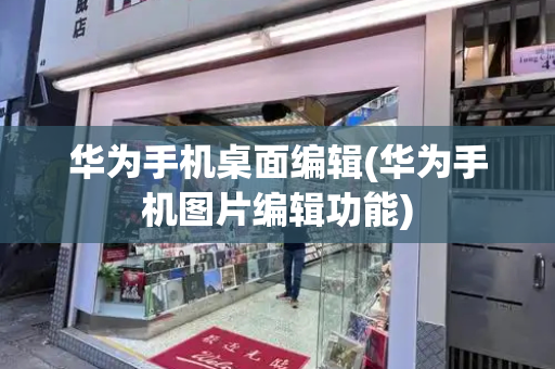 华为手机桌面编辑(华为手机图片编辑功能)