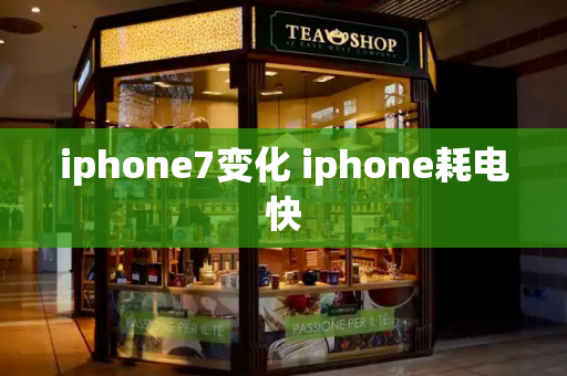 iphone7变化 iphone耗电快