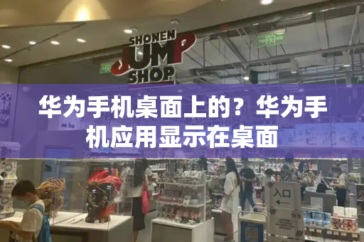 华为手机桌面上的？华为手机应用显示在桌面