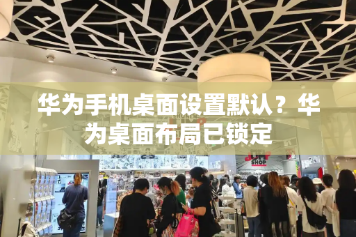 华为手机桌面设置默认？华为桌面布局已锁定