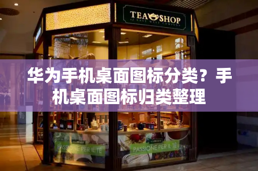 华为手机桌面图标分类？手机桌面图标归类整理