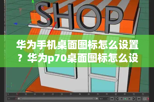 华为手机桌面图标怎么设置？华为p70桌面图标怎么设置-第1张图片-星选测评