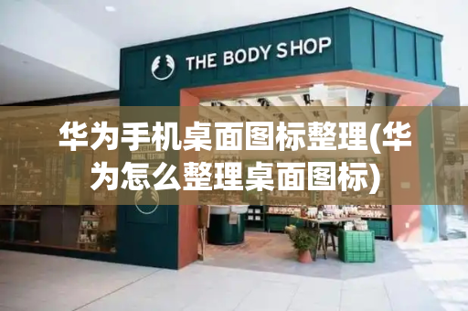 华为手机桌面图标整理(华为怎么整理桌面图标)
