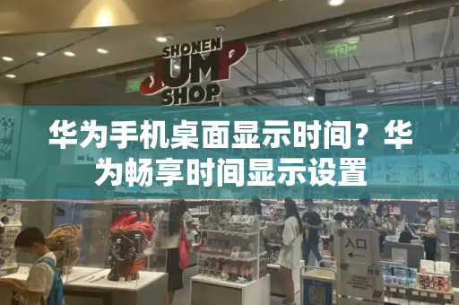 华为手机桌面显示时间？华为畅享时间显示设置