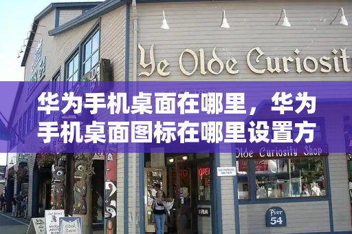 华为手机桌面在哪里，华为手机桌面图标在哪里设置方法