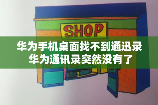 华为手机桌面找不到通迅录 华为通讯录突然没有了
