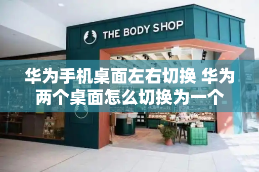 华为手机桌面左右切换 华为两个桌面怎么切换为一个