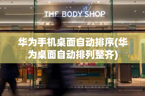 华为手机桌面自动排序(华为桌面自动排列整齐)
