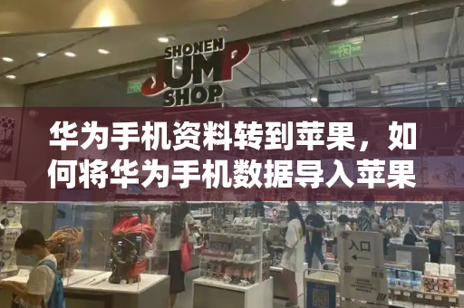 华为手机资料转到苹果，如何将华为手机数据导入苹果
