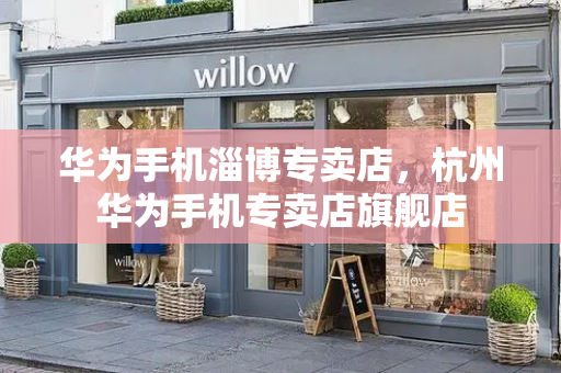华为手机淄博专卖店，杭州华为手机专卖店旗舰店-第1张图片-星选测评