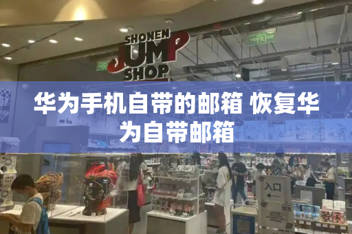 华为手机自带的邮箱 恢复华为自带邮箱