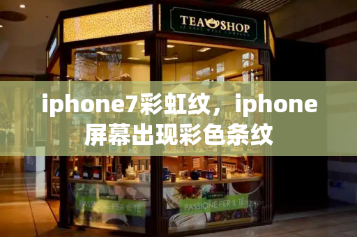 iphone7彩虹纹，iphone屏幕出现彩色条纹