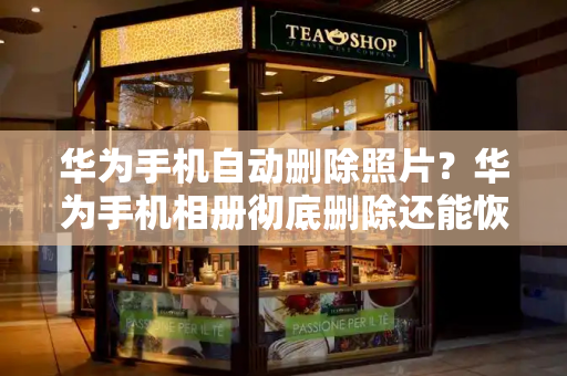 华为手机自动删除照片？华为手机相册彻底删除还能恢复吗