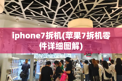 iphone7拆机(苹果7拆机零件详细图解)