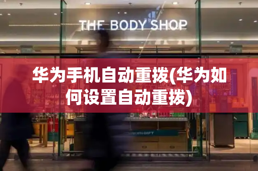 华为手机自动重拨(华为如何设置自动重拨)