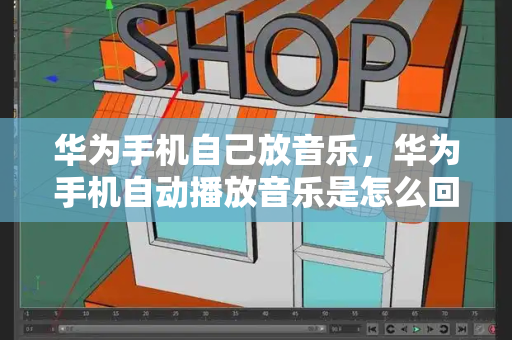 华为手机自己放音乐，华为手机自动播放音乐是怎么回事