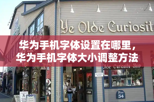 华为手机字体设置在哪里，华为手机字体大小调整方法
