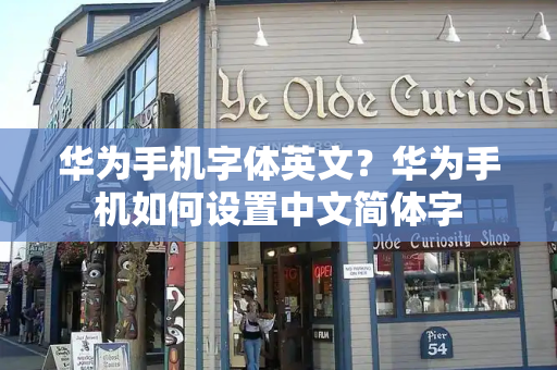 华为手机字体英文？华为手机如何设置中文简体字-第1张图片-星选测评
