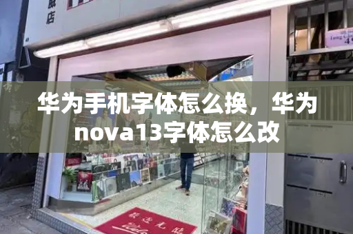 华为手机字体怎么换，华为nova13字体怎么改