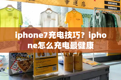 iphone7充电技巧？iphone怎么充电最健康