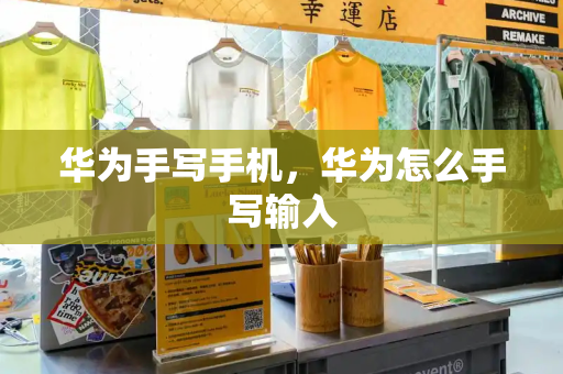 华为手写手机，华为怎么手写输入