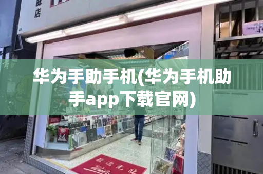 华为手助手机(华为手机助手app下载官网)-第1张图片-星选测评