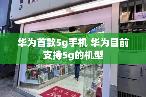 华为首款5g手机 华为目前支持5g的机型-第1张图片-星选测评