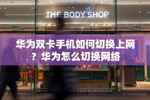 华为双卡手机如何切换上网？华为怎么切换网络