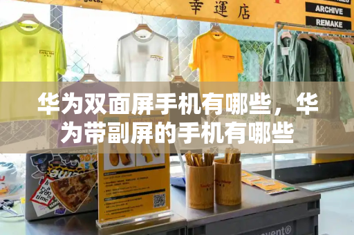 华为双面屏手机有哪些，华为带副屏的手机有哪些-第1张图片-星选测评