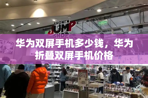华为双屏手机多少钱，华为折叠双屏手机价格-第1张图片-星选测评