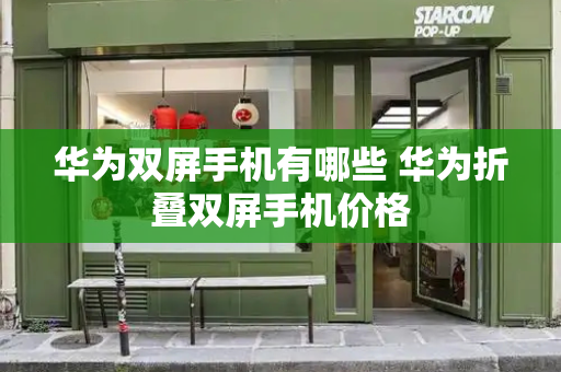 华为双屏手机有哪些 华为折叠双屏手机价格