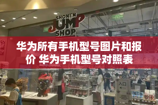 华为所有手机型号图片和报价 华为手机型号对照表