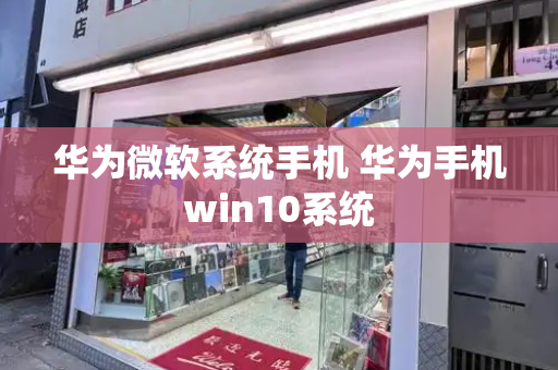 华为微软系统手机 华为手机win10系统-第1张图片-星选测评