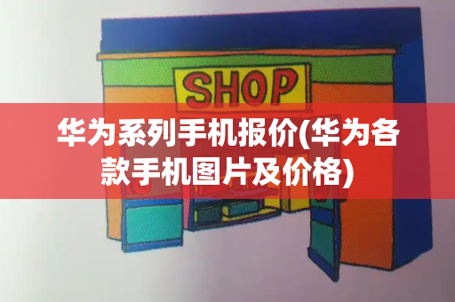 华为系列手机报价(华为各款手机图片及价格)-第1张图片-星选测评