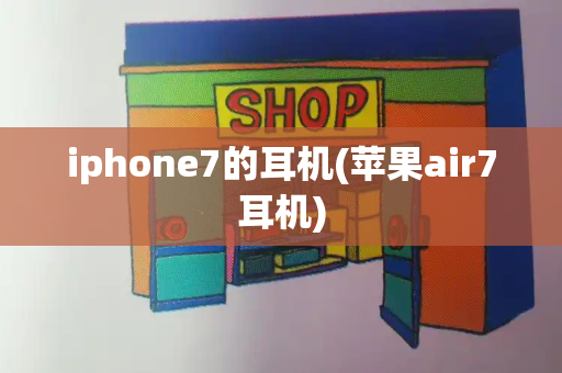 iphone7的耳机(苹果air7耳机)-第1张图片-星选测评