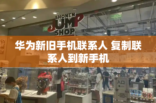 华为新旧手机联系人 复制联系人到新手机-第1张图片-星选测评