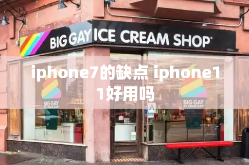 iphone7的缺点 iphone11好用吗-第1张图片-星选测评