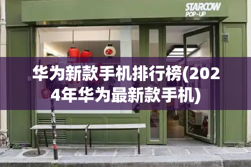 华为新款手机排行榜(2024年华为最新款手机)-第1张图片-星选测评