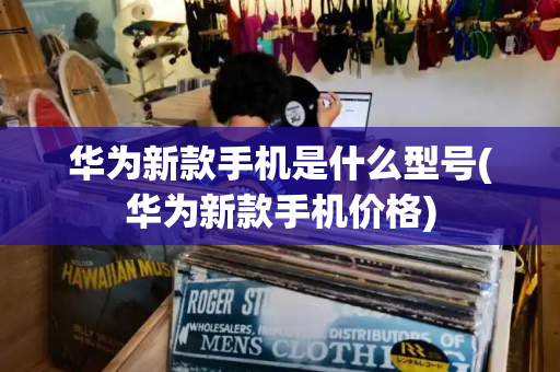 华为新款手机是什么型号(华为新款手机价格)-第1张图片-星选测评
