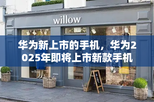 华为新上市的手机，华为2025年即将上市新款手机-第1张图片-星选测评