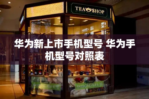 华为新上市手机型号 华为手机型号对照表-第1张图片-星选测评