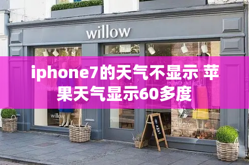 iphone7的天气不显示 苹果天气显示60多度-第1张图片-星选测评