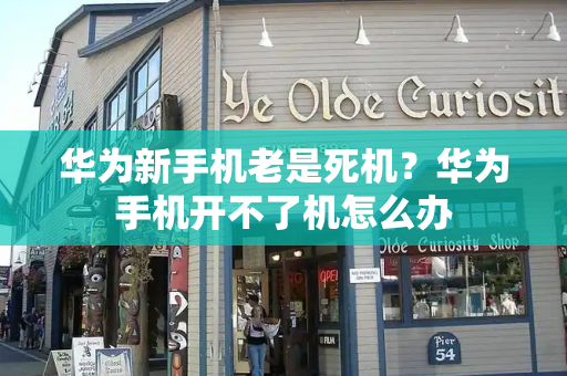 华为新手机老是死机？华为手机开不了机怎么办