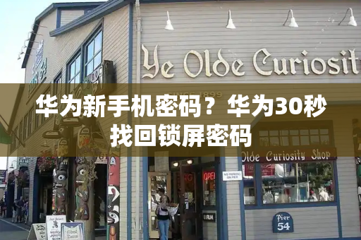 华为新手机密码？华为30秒找回锁屏密码