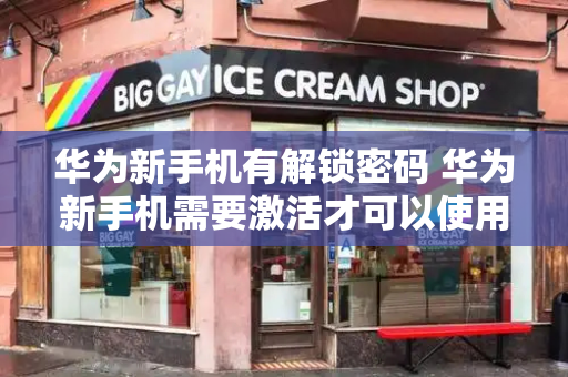 华为新手机有解锁密码 华为新手机需要激活才可以使用吗