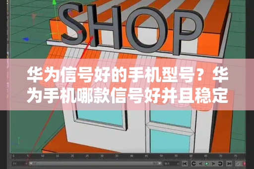 华为信号好的手机型号？华为手机哪款信号好并且稳定