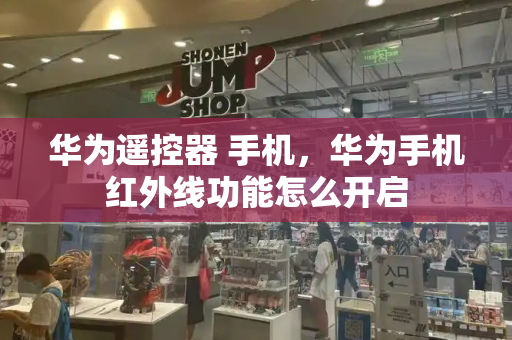 华为遥控器 手机，华为手机红外线功能怎么开启-第1张图片-星选测评